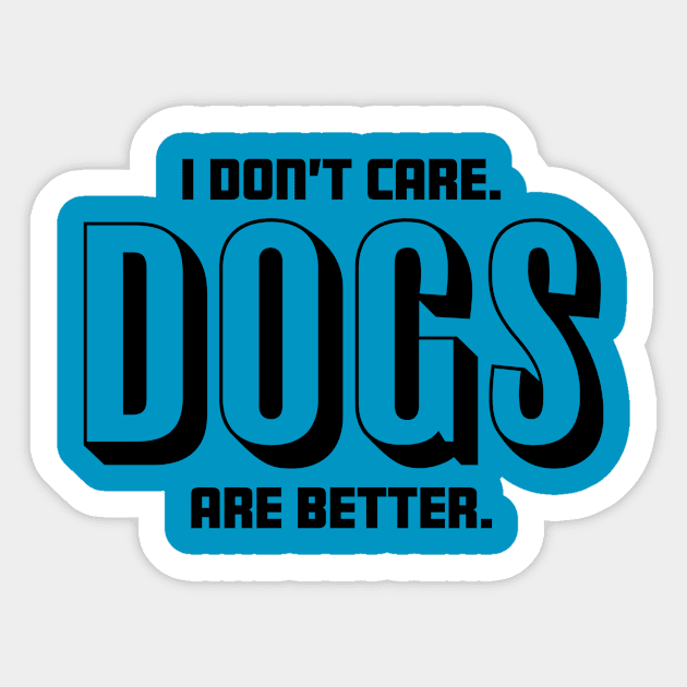 I Don't Care Dogs Are Better - Dog Lover Sticker by fromherotozero